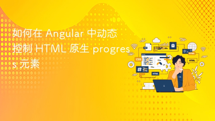 如何在 Angular 中动态控制 HTML 原生 progress 元素
