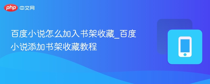 百度小说怎么加入书架收藏_百度小说添加书架收藏教程