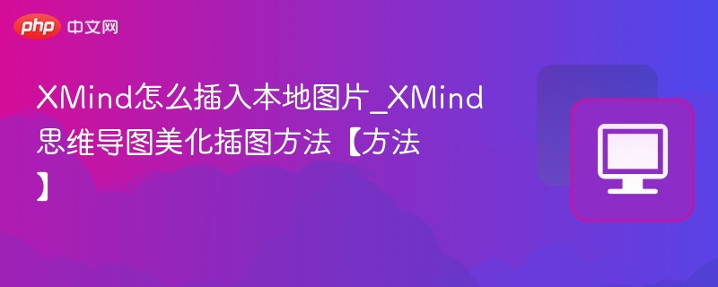 XMind怎么插入本地图片_XMind思维导图美化插图方法【方法】