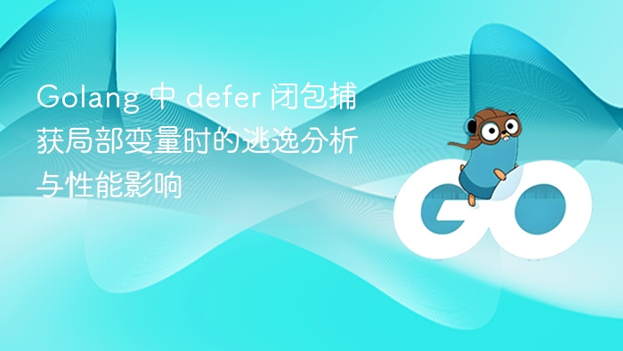 Golang 中 defer 闭包捕获局部变量时的逃逸分析与性能影响
