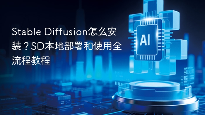 Stable Diffusion怎么安装？SD本地部署和使用全流程教程