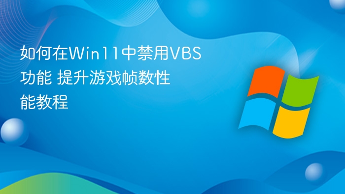 如何在Win11中禁用VBS功能 提升游戏帧数性能教程