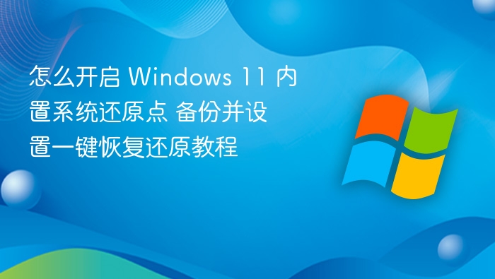 怎么开启 Windows 11 内置系统还原点 备份并设置一键恢复还原教程