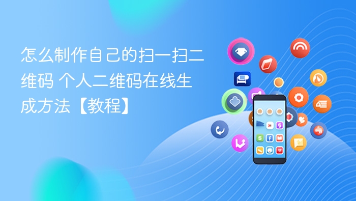 怎么制作自己的扫一扫二维码 个人二维码在线生成方法【教程】