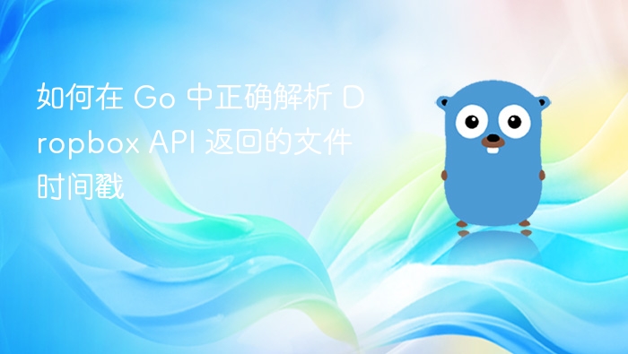 如何在 Go 中正确解析 Dropbox API 返回的文件时间戳