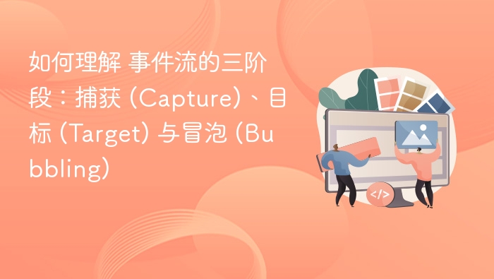 如何理解 事件流的三阶段：捕获 (Capture)、目标 (Target) 与冒泡 (Bubbling)