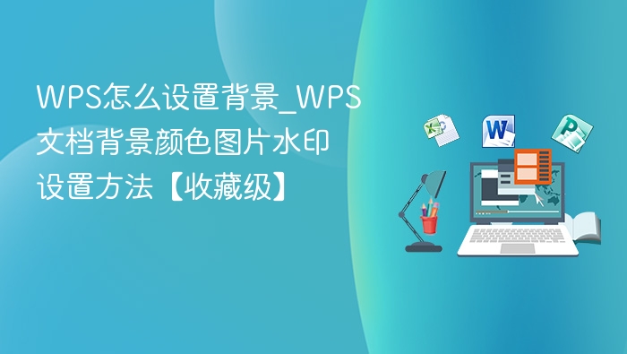WPS怎么设置背景_WPS文档背景颜色图片水印设置方法【收藏级】