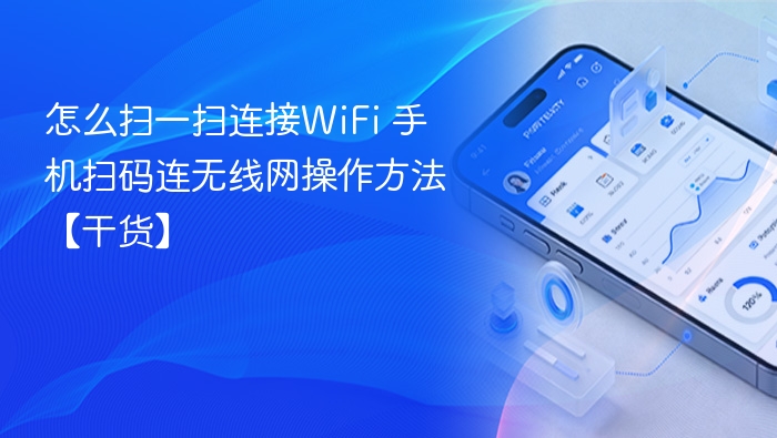 怎么扫一扫连接WiFi 手机扫码连无线网操作方法【干货】