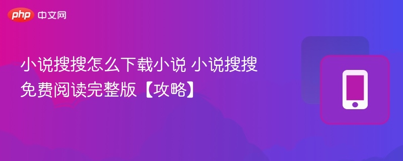 小说搜搜怎么下载小说 小说搜搜免费阅读完整版【攻略】