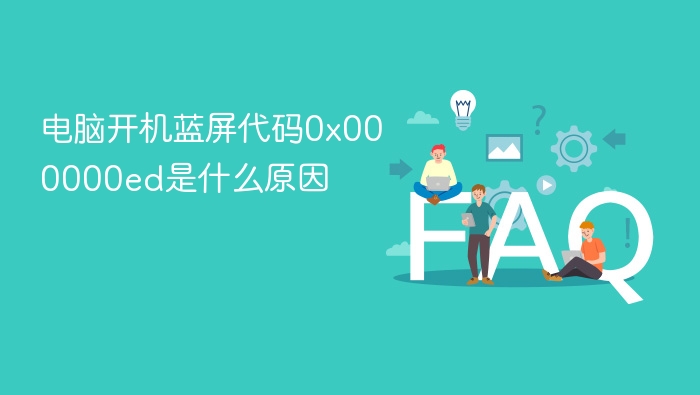 电脑开机蓝屏代码0x000000ed是什么原因