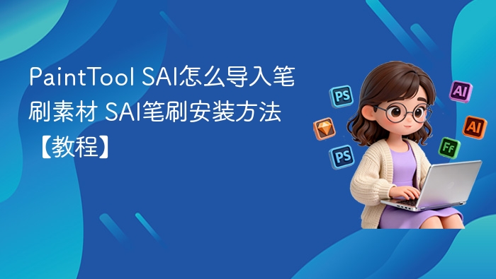 PaintTool SAI怎么导入笔刷素材 SAI笔刷安装方法【教程】