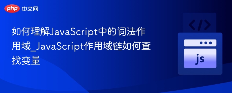 如何理解JavaScript中的词法作用域_JavaScript作用域链如何查找变量