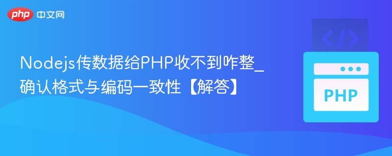 Nodejs传数据给PHP收不到咋整_确认格式与编码一致性【解答】