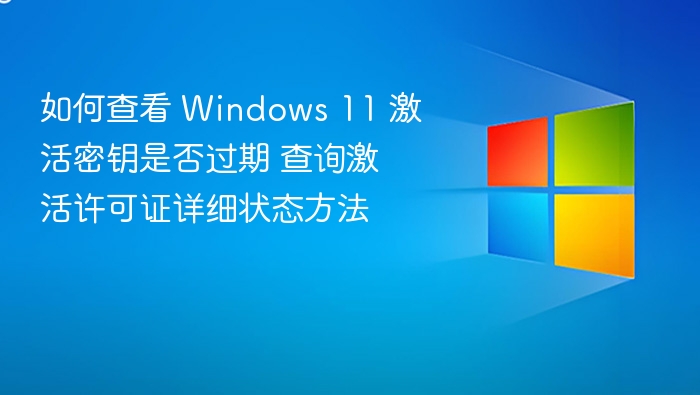 如何查看 Windows 11 激活密钥是否过期 查询激活许可证详细状态方法