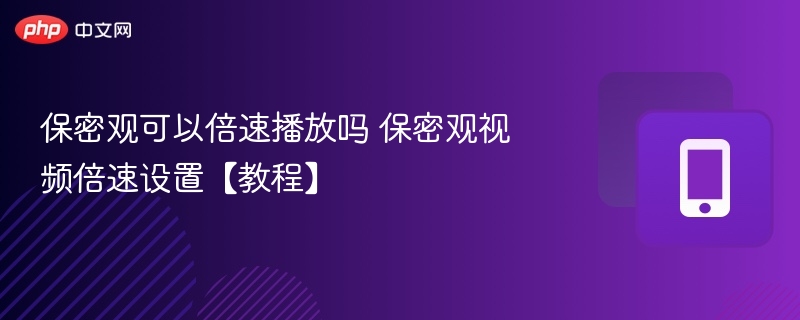 保密观可以倍速播放吗 保密观视频倍速设置【教程】