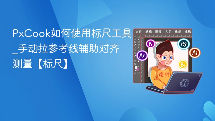 PxCook如何使用标尺工具_手动拉参考线辅助对齐测量【标尺】