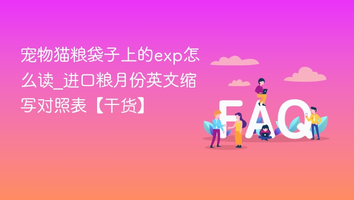 宠物猫粮袋子上的exp怎么读_进口粮月份英文缩写对照表【干货】