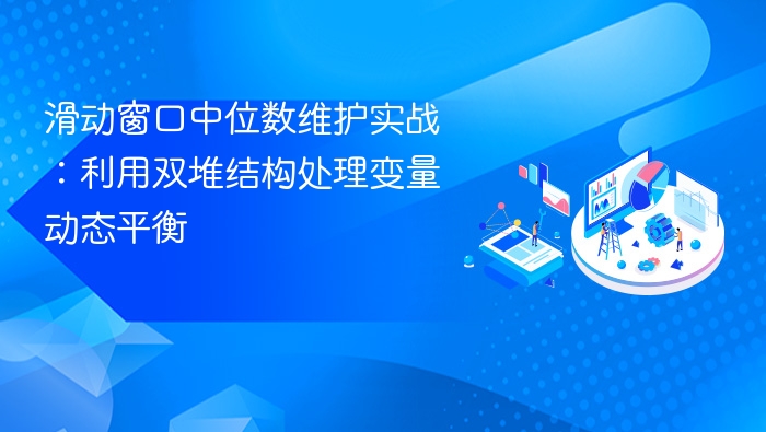 滑动窗口中位数维护实战:利用双堆结构处理变量动态平衡