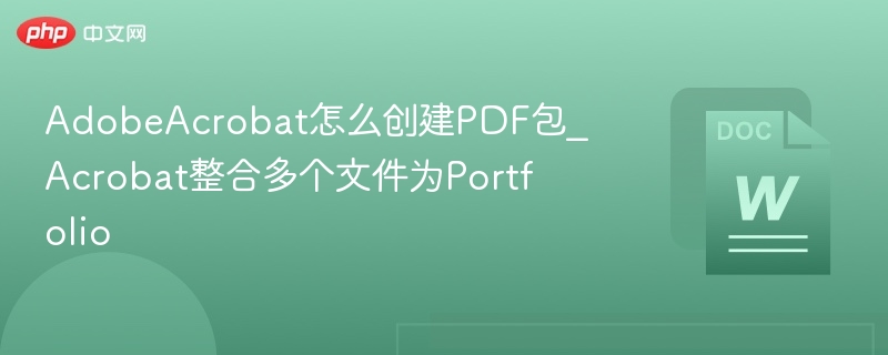 AdobeAcrobat怎么创建PDF包_Acrobat整合多个文件为Portfolio