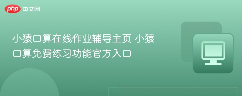 小猿口算在线作业辅导主页 小猿口算免费练习功能官方入口