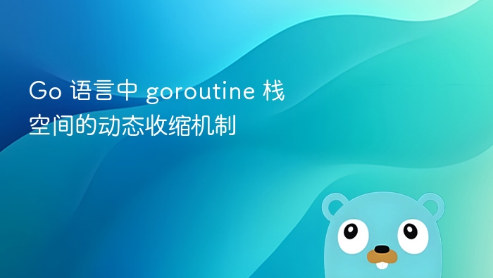 Go 语言中 goroutine 栈空间的动态收缩机制
