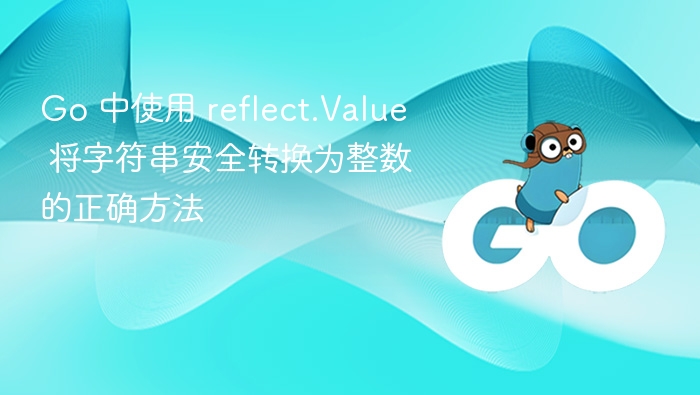 Go 中使用 reflect.Value 将字符串安全转换为整数的正确方法
