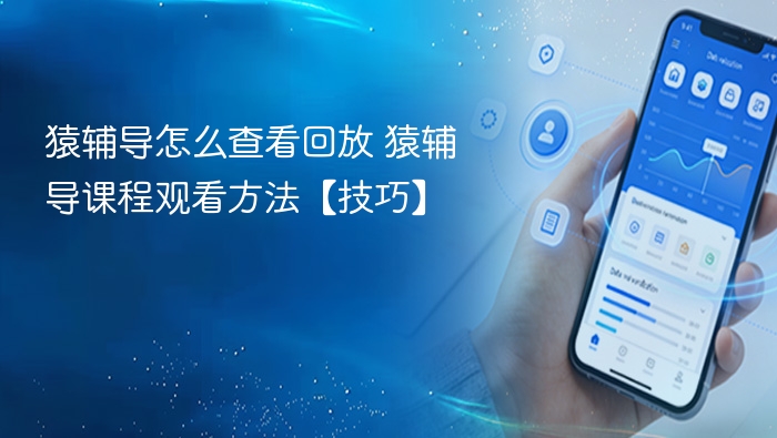 猿辅导怎么查看回放 猿辅导课程观看方法【技巧】
