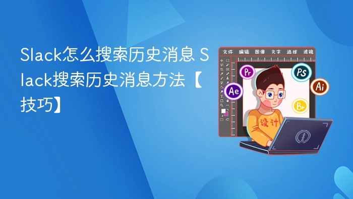 Slack怎么搜索历史消息 Slack搜索历史消息方法【技巧】