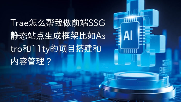 Trae怎么帮我做前端SSG静态站点生成框架比如Astro和11ty的项目搭建和内容管理？