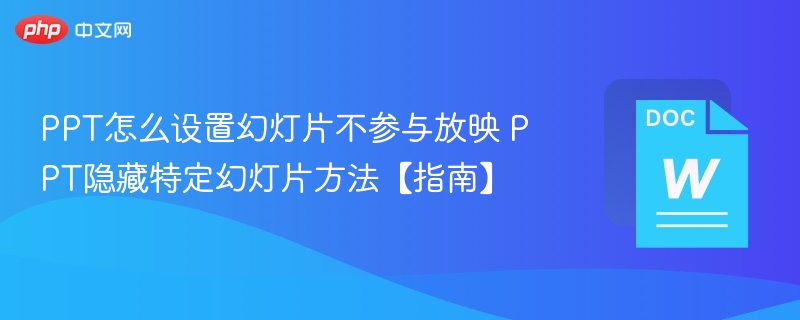 PPT怎么设置幻灯片不参与放映 PPT隐藏特定幻灯片方法【指南】