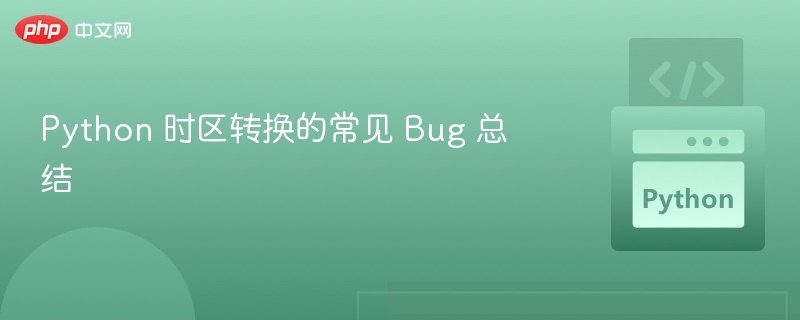 Python 时区转换的常见 Bug 总结