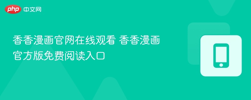 香香漫画官网在线观看 香香漫画官方版免费阅读入口