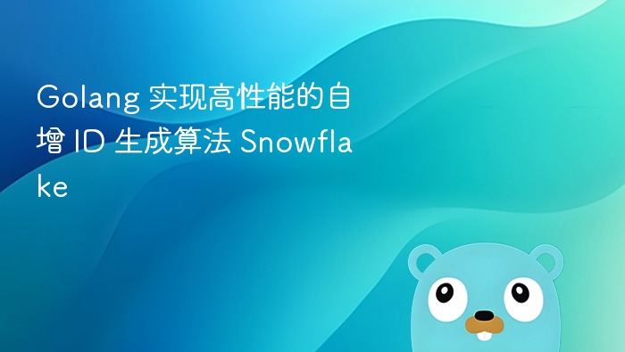 Golang 实现高性能的自增 ID 生成算法 Snowflake