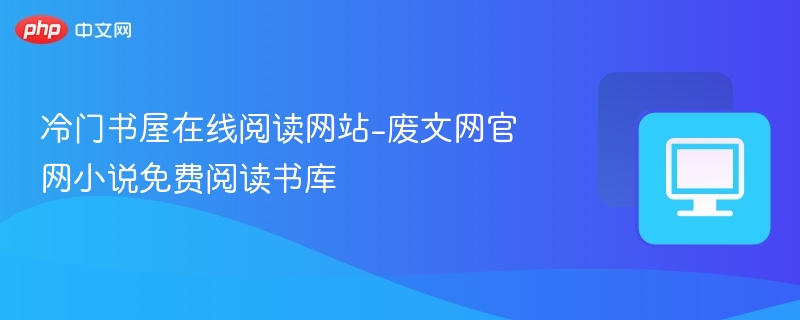 冷门书屋在线阅读网站-废文网官网小说免费阅读书库