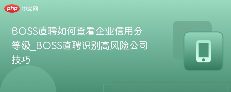 BOSS直聘如何查看企业信用分等级_BOSS直聘识别高风险公司技巧