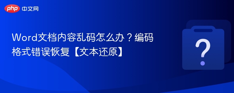Word文档内容乱码怎么办?编码格式错误恢复【文本还原】