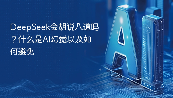 DeepSeek会胡说八道吗？什么是AI幻觉以及如何避免