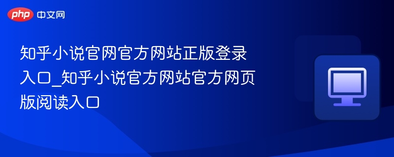 知乎小说官网官方网站正版登录入口_知乎小说官方网站官方网页版阅读入口