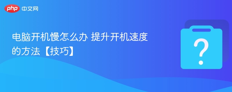 电脑开机慢怎么办 提升开机速度的方法【技巧】