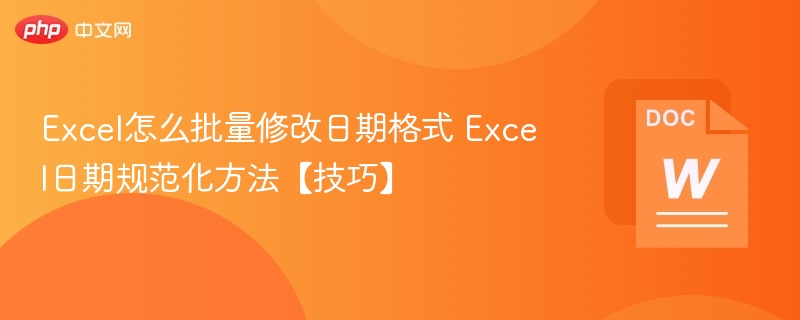 Excel怎么批量修改日期格式 Excel日期规范化方法【技巧】