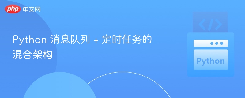 Python 消息队列 + 定时任务的混合架构