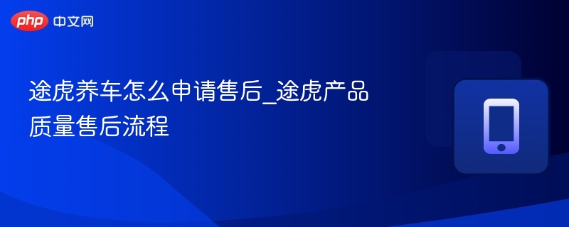 途虎养车怎么申请售后_途虎产品质量售后流程