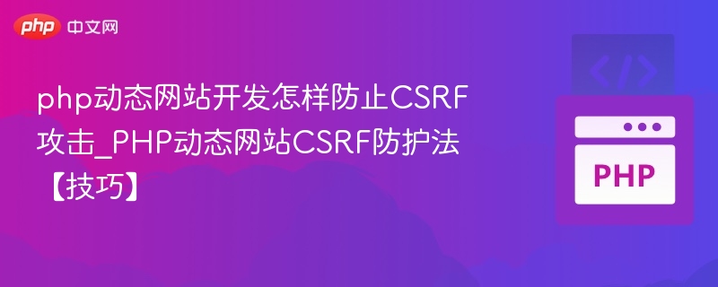 php动态网站开发怎样防止CSRF攻击_PHP动态网站CSRF防护法【技巧】
