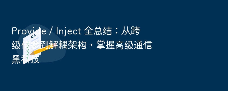 Provide / Inject 全总结:从跨级传参到解耦架构,掌握高级通信黑科技
