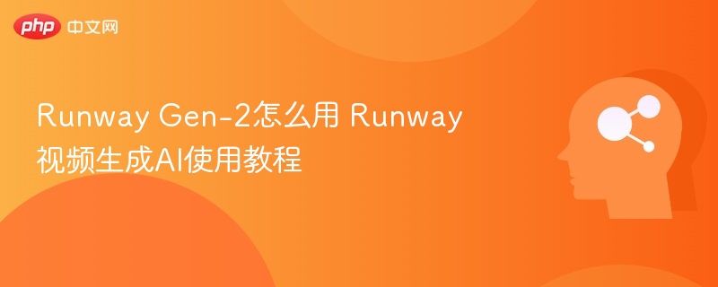 Runway Gen-2怎么用 Runway视频生成AI使用教程