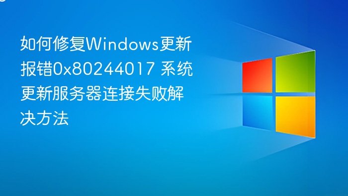 如何修复Windows更新报错0x80244017 系统更新服务器连接失败解决方法