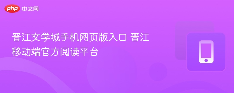 晋江文学城手机网页版入口 晋江移动端官方阅读平台
