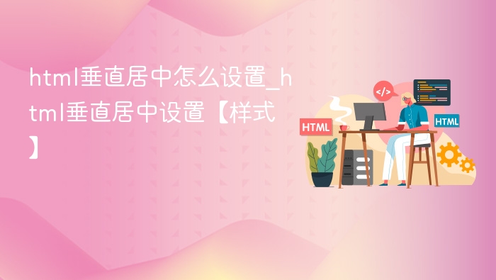 html垂直居中怎么设置_html垂直居中设置【样式】