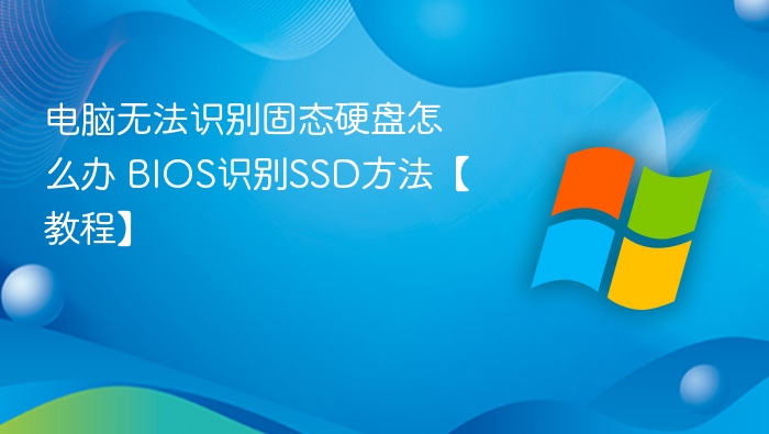 电脑无法识别固态硬盘怎么办 BIOS识别SSD方法【教程】