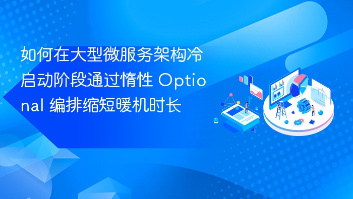 如何在大型微服务架构冷启动阶段通过惰性 Optional 编排缩短暖机时长